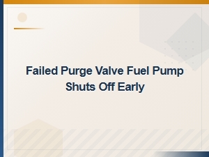 Failed Purge Valve Fuel Pump Shuts Off Early