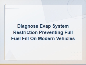 Diagnose Evap System Restriction Preventing Full Fuel Fill on Modern Vehicles