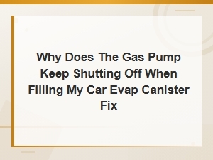 Why Does the Gas Pump Keep Shutting Off? Evap Canister Causes and Fixes