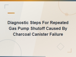 Diagnostic Steps for Repeated Gas Pump Shutoff Caused by Charcoal Canister Failure