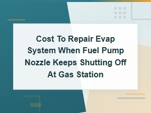 Evap System Repair Cost When Gas Pump Keeps Shutting Off