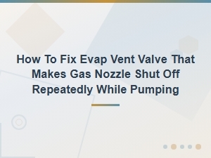 Fix Evap Vent Valve Causing Gas Pump Nozzle to Shut Off While Fueling