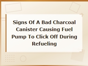 Signs of a Bad Charcoal Canister Causing Fuel Pump to Click Off